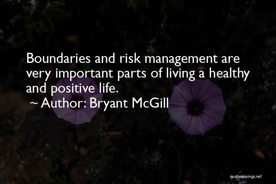 Bryant McGill Quotes: Boundaries And Risk Management Are Very Important Parts Of Living A Healthy And Positive Life.