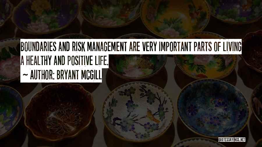 Bryant McGill Quotes: Boundaries And Risk Management Are Very Important Parts Of Living A Healthy And Positive Life.