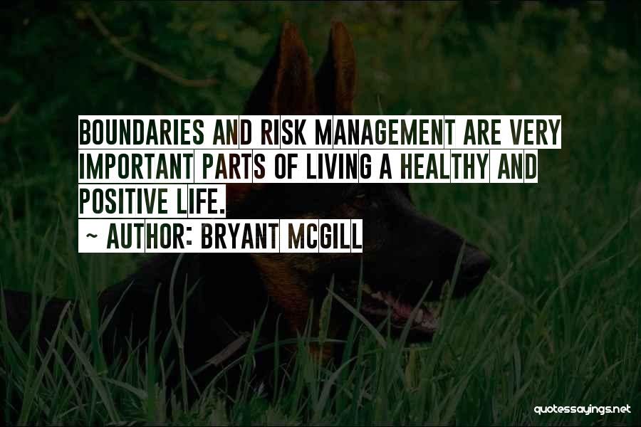 Bryant McGill Quotes: Boundaries And Risk Management Are Very Important Parts Of Living A Healthy And Positive Life.