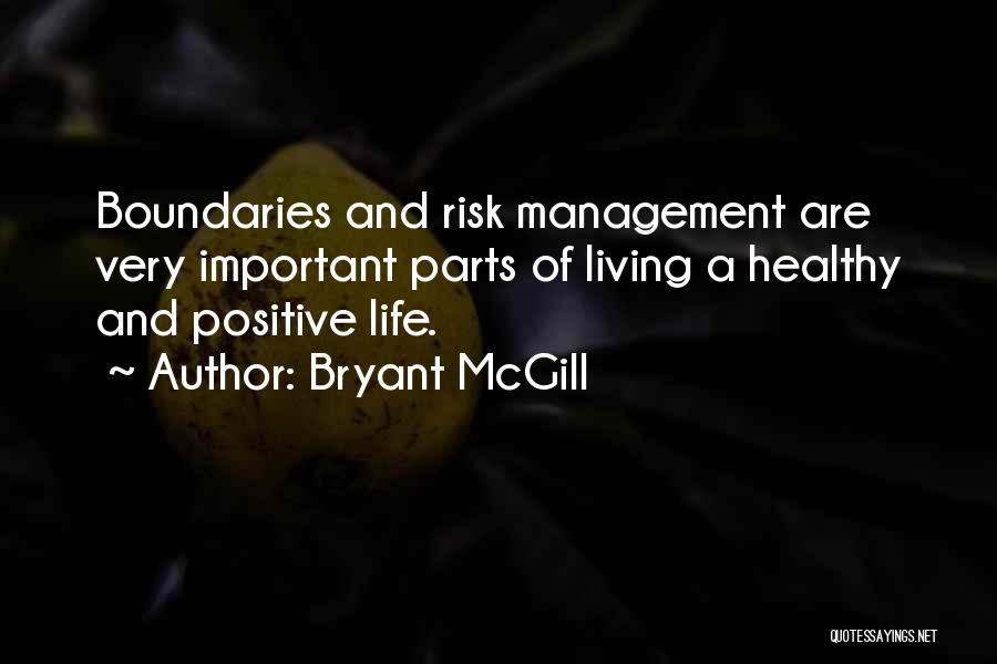 Bryant McGill Quotes: Boundaries And Risk Management Are Very Important Parts Of Living A Healthy And Positive Life.