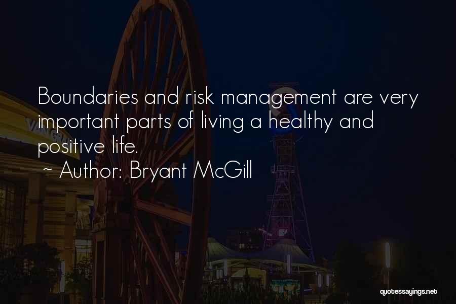 Bryant McGill Quotes: Boundaries And Risk Management Are Very Important Parts Of Living A Healthy And Positive Life.