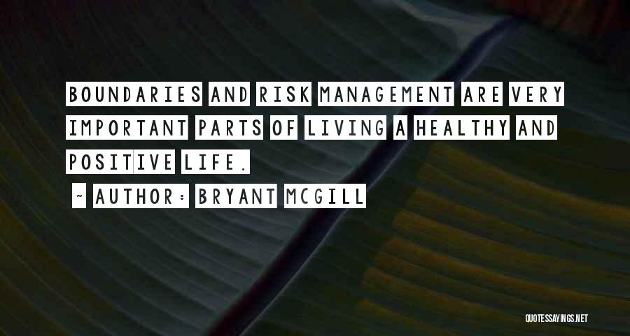 Bryant McGill Quotes: Boundaries And Risk Management Are Very Important Parts Of Living A Healthy And Positive Life.
