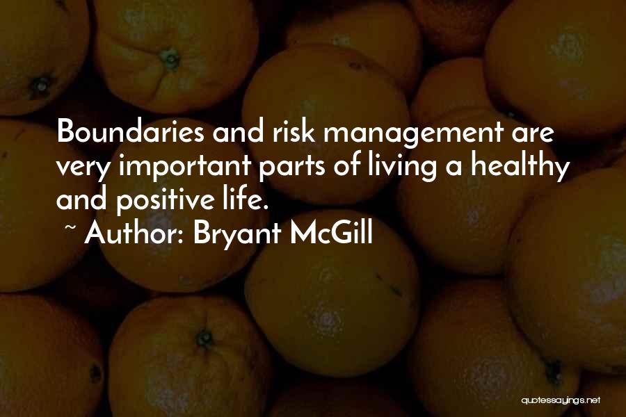 Bryant McGill Quotes: Boundaries And Risk Management Are Very Important Parts Of Living A Healthy And Positive Life.