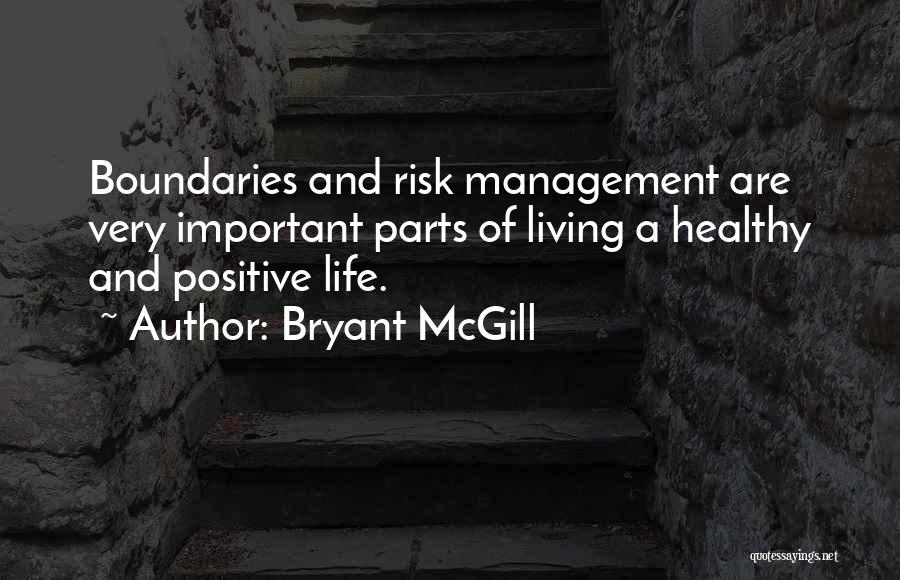 Bryant McGill Quotes: Boundaries And Risk Management Are Very Important Parts Of Living A Healthy And Positive Life.