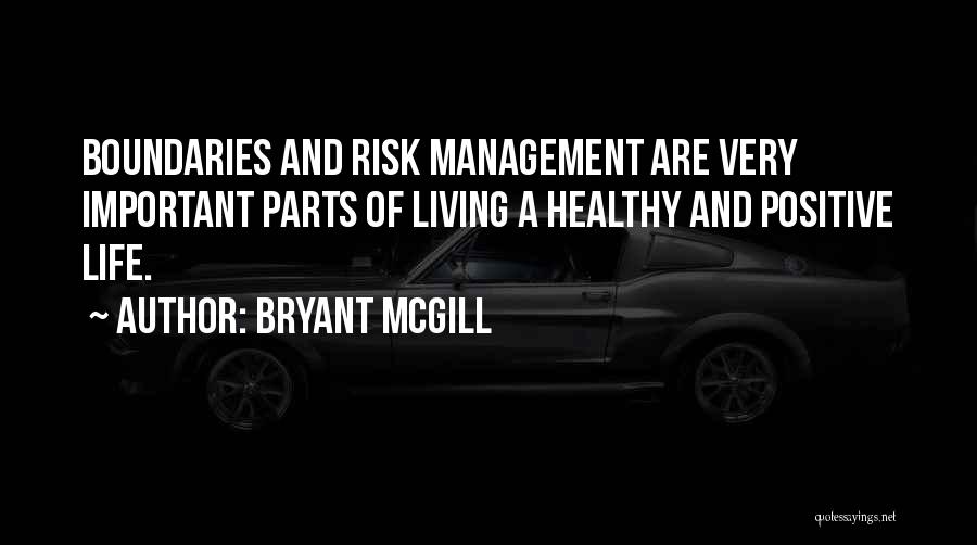 Bryant McGill Quotes: Boundaries And Risk Management Are Very Important Parts Of Living A Healthy And Positive Life.