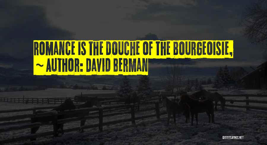 David Berman Quotes: Romance Is The Douche Of The Bourgeoisie,