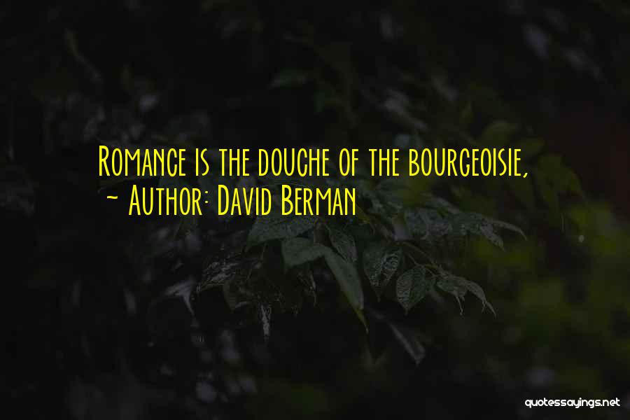 David Berman Quotes: Romance Is The Douche Of The Bourgeoisie,