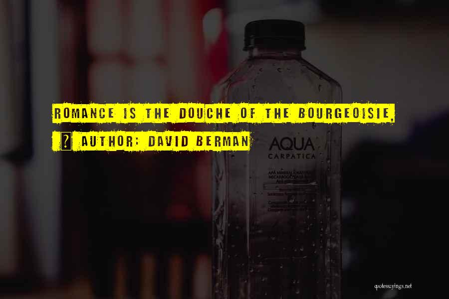 David Berman Quotes: Romance Is The Douche Of The Bourgeoisie,