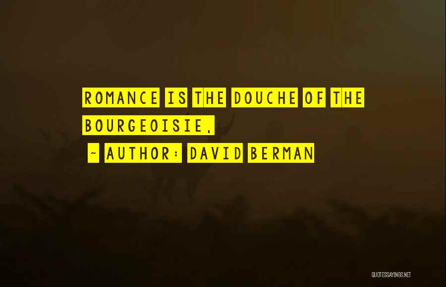 David Berman Quotes: Romance Is The Douche Of The Bourgeoisie,