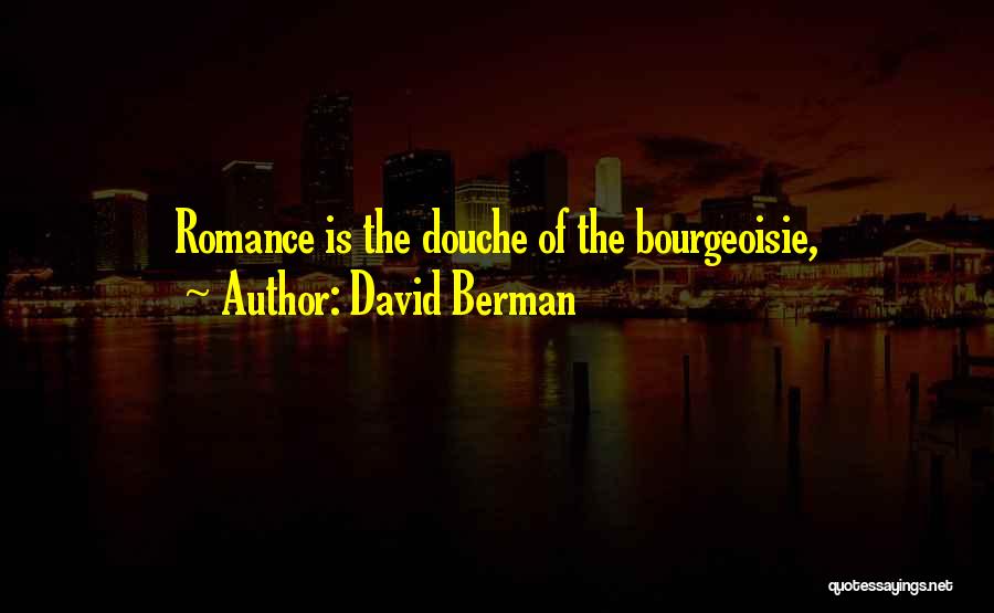 David Berman Quotes: Romance Is The Douche Of The Bourgeoisie,