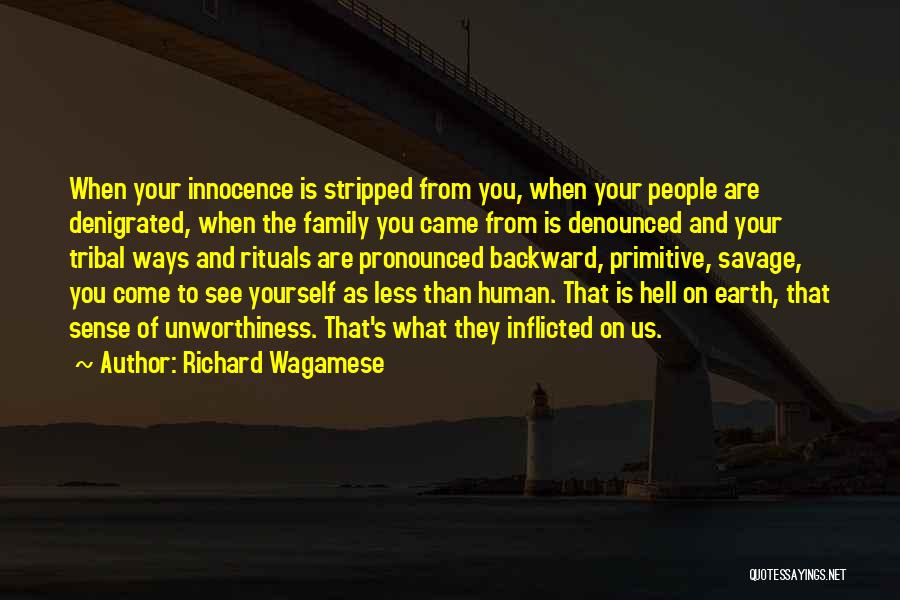 Richard Wagamese Quotes: When Your Innocence Is Stripped From You, When Your People Are Denigrated, When The Family You Came From Is Denounced