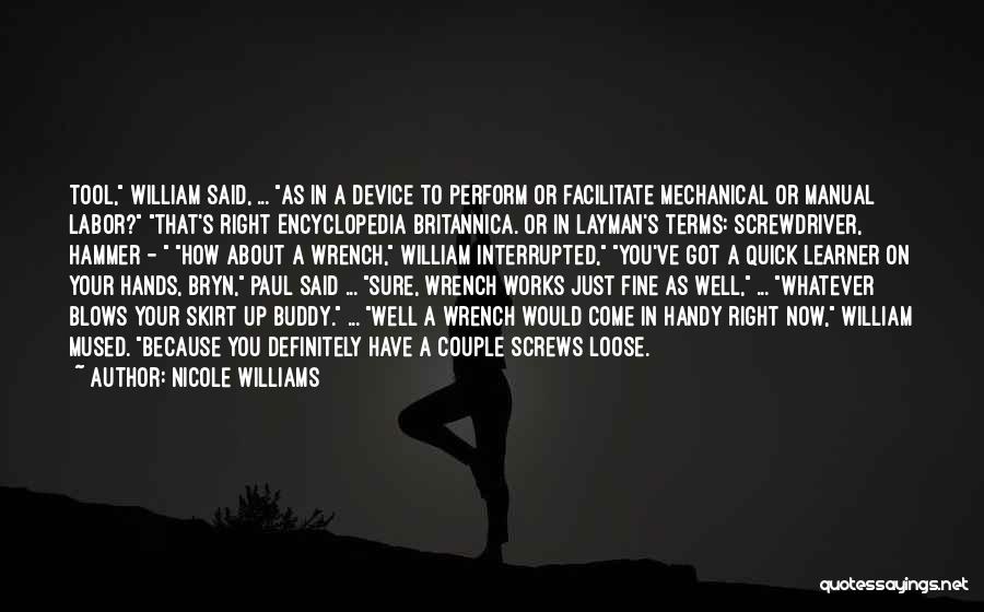 Nicole Williams Quotes: Tool, William Said, ... As In A Device To Perform Or Facilitate Mechanical Or Manual Labor? That's Right Encyclopedia Britannica.