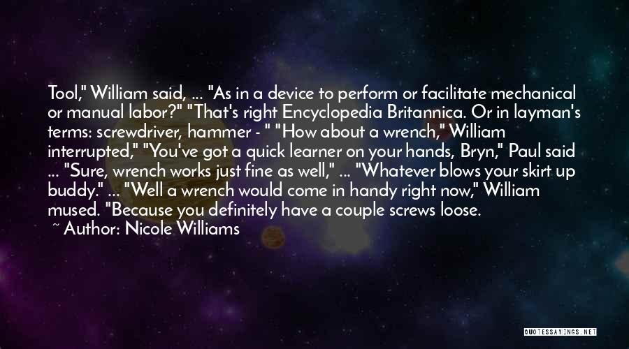 Nicole Williams Quotes: Tool, William Said, ... As In A Device To Perform Or Facilitate Mechanical Or Manual Labor? That's Right Encyclopedia Britannica.