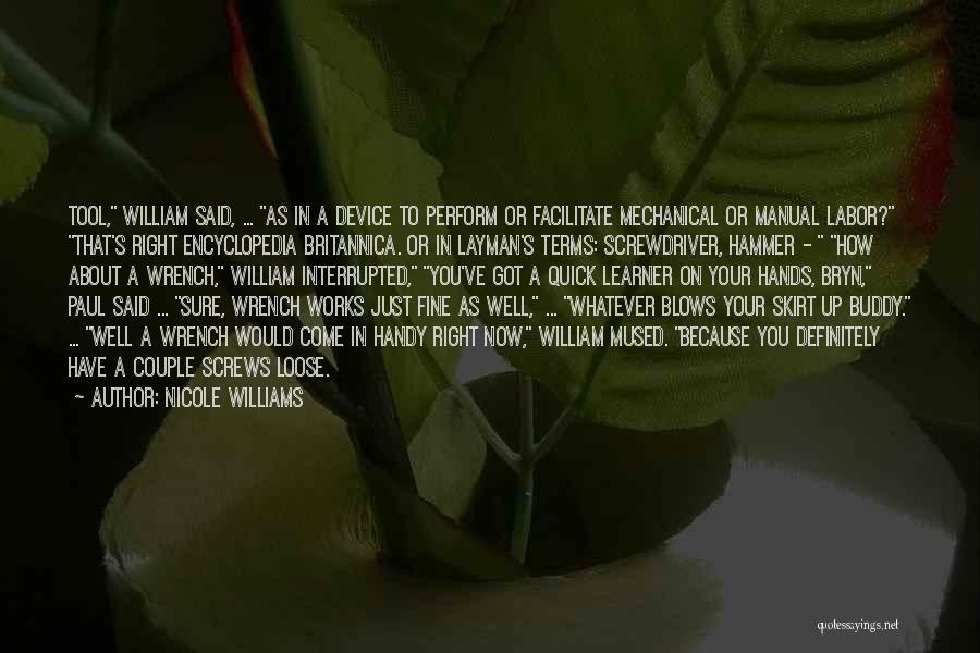 Nicole Williams Quotes: Tool, William Said, ... As In A Device To Perform Or Facilitate Mechanical Or Manual Labor? That's Right Encyclopedia Britannica.