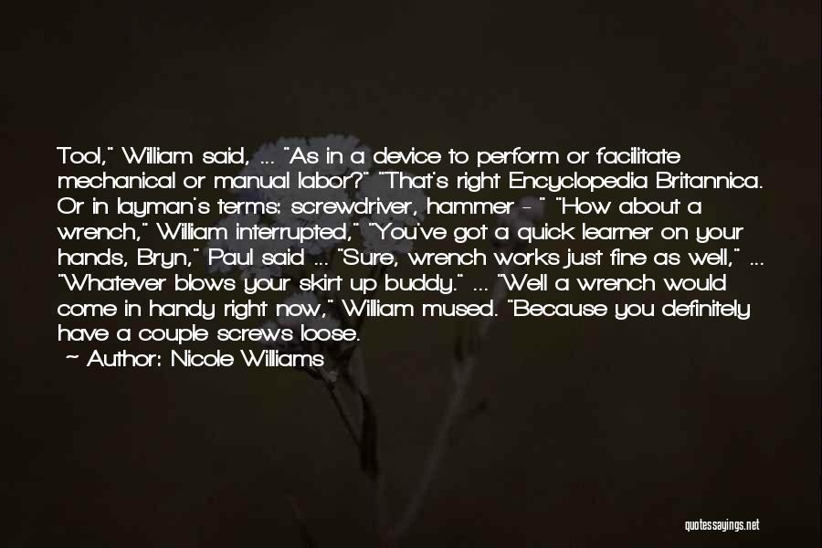 Nicole Williams Quotes: Tool, William Said, ... As In A Device To Perform Or Facilitate Mechanical Or Manual Labor? That's Right Encyclopedia Britannica.