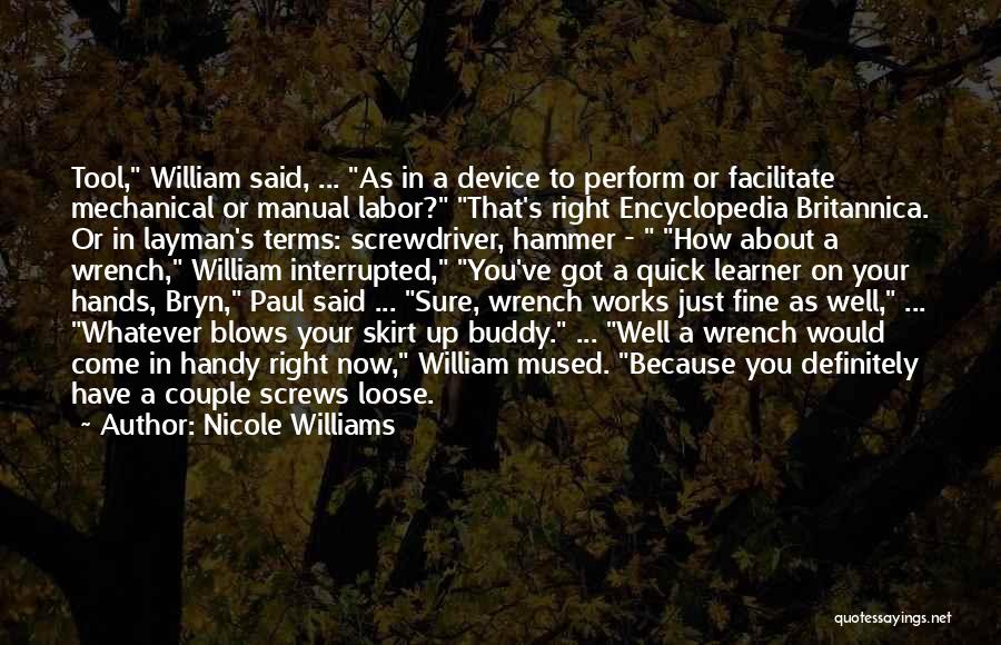 Nicole Williams Quotes: Tool, William Said, ... As In A Device To Perform Or Facilitate Mechanical Or Manual Labor? That's Right Encyclopedia Britannica.