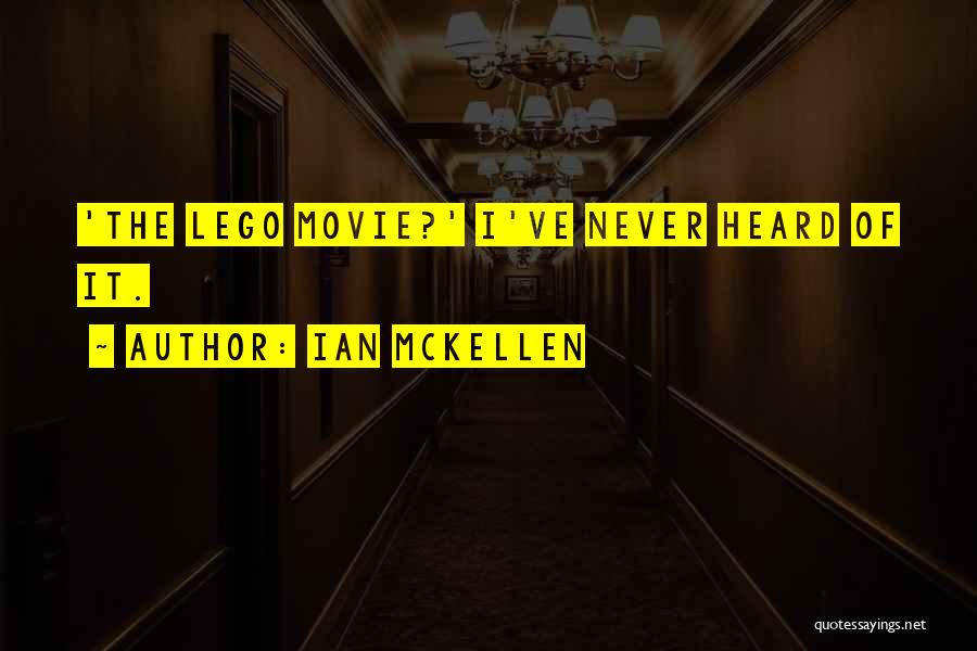Ian McKellen Quotes: 'the Lego Movie?' I've Never Heard Of It.
