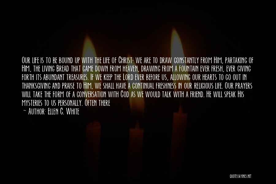 Ellen G. White Quotes: Our Life Is To Be Bound Up With The Life Of Christ; We Are To Draw Constantly From Him, Partaking