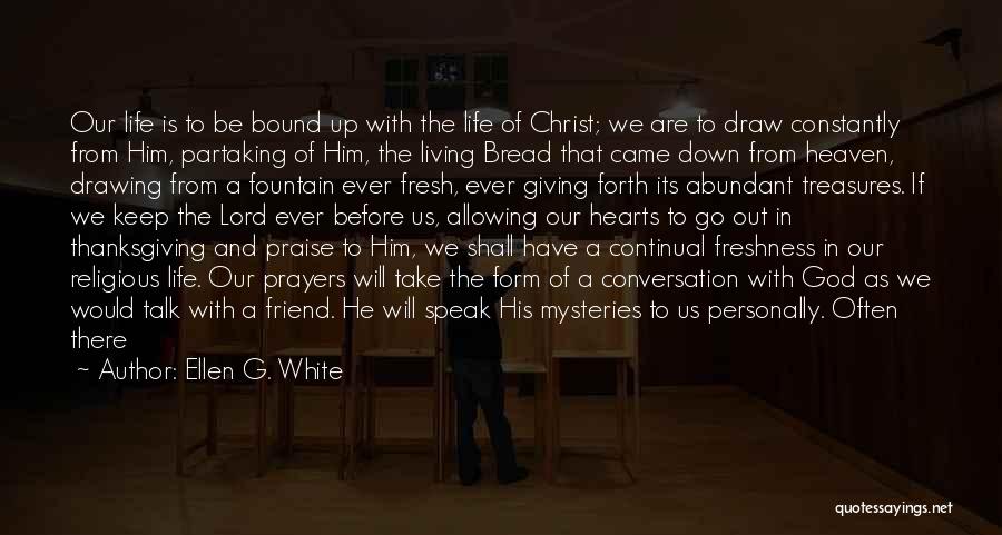 Ellen G. White Quotes: Our Life Is To Be Bound Up With The Life Of Christ; We Are To Draw Constantly From Him, Partaking