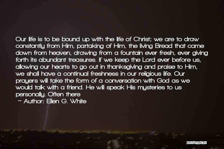 Ellen G. White Quotes: Our Life Is To Be Bound Up With The Life Of Christ; We Are To Draw Constantly From Him, Partaking