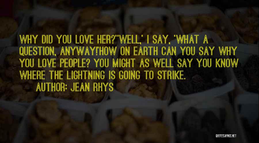 Jean Rhys Quotes: Why Did You Love Her?''well,' I Say, 'what A Question, Anyway!'how On Earth Can You Say Why You Love People?