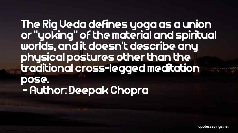 Deepak Chopra Quotes: The Rig Veda Defines Yoga As A Union Or Yoking Of The Material And Spiritual Worlds, And It Doesn't Describe