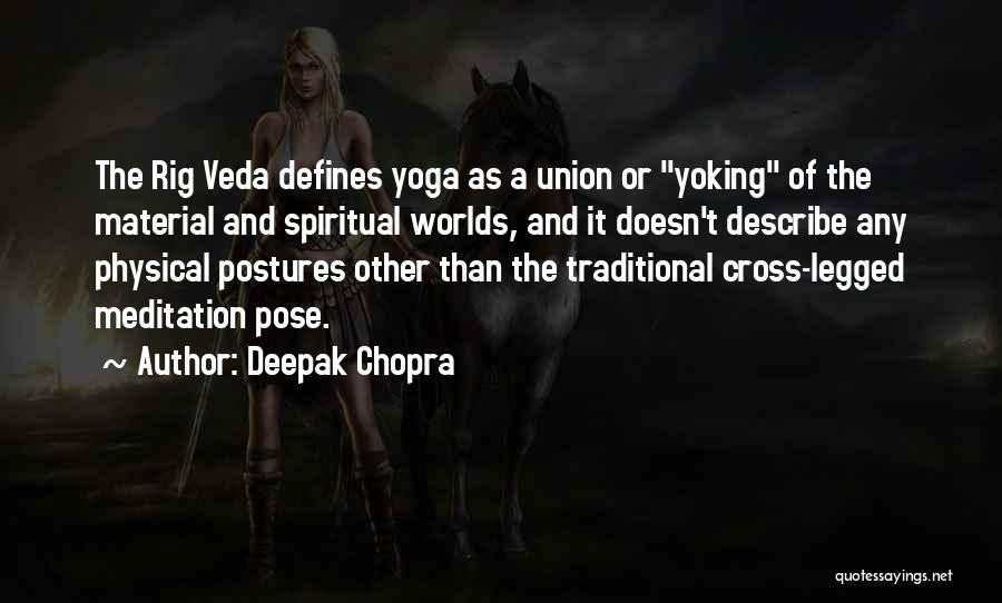Deepak Chopra Quotes: The Rig Veda Defines Yoga As A Union Or Yoking Of The Material And Spiritual Worlds, And It Doesn't Describe