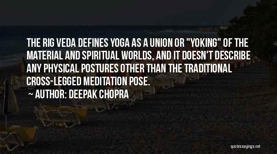 Deepak Chopra Quotes: The Rig Veda Defines Yoga As A Union Or Yoking Of The Material And Spiritual Worlds, And It Doesn't Describe
