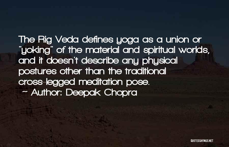 Deepak Chopra Quotes: The Rig Veda Defines Yoga As A Union Or Yoking Of The Material And Spiritual Worlds, And It Doesn't Describe