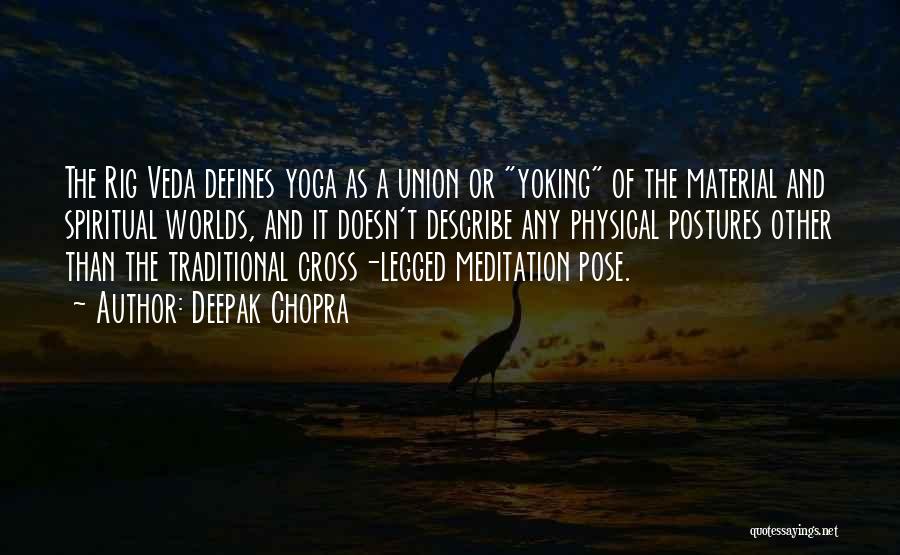 Deepak Chopra Quotes: The Rig Veda Defines Yoga As A Union Or Yoking Of The Material And Spiritual Worlds, And It Doesn't Describe