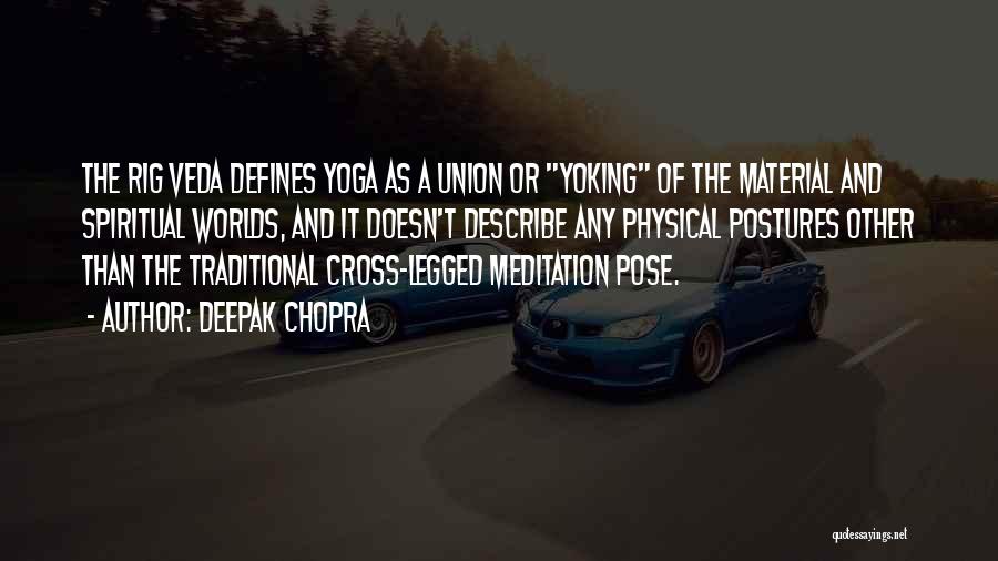 Deepak Chopra Quotes: The Rig Veda Defines Yoga As A Union Or Yoking Of The Material And Spiritual Worlds, And It Doesn't Describe