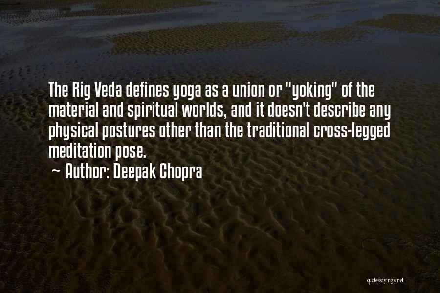 Deepak Chopra Quotes: The Rig Veda Defines Yoga As A Union Or Yoking Of The Material And Spiritual Worlds, And It Doesn't Describe