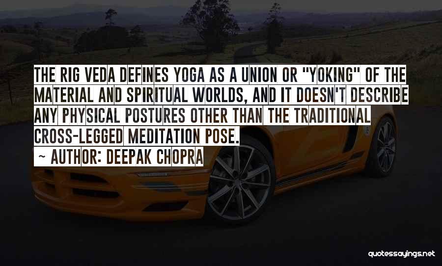 Deepak Chopra Quotes: The Rig Veda Defines Yoga As A Union Or Yoking Of The Material And Spiritual Worlds, And It Doesn't Describe