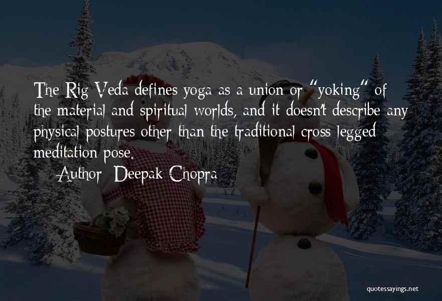 Deepak Chopra Quotes: The Rig Veda Defines Yoga As A Union Or Yoking Of The Material And Spiritual Worlds, And It Doesn't Describe
