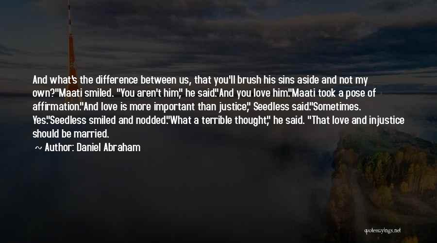 Daniel Abraham Quotes: And What's The Difference Between Us, That You'll Brush His Sins Aside And Not My Own?maati Smiled. You Aren't Him,