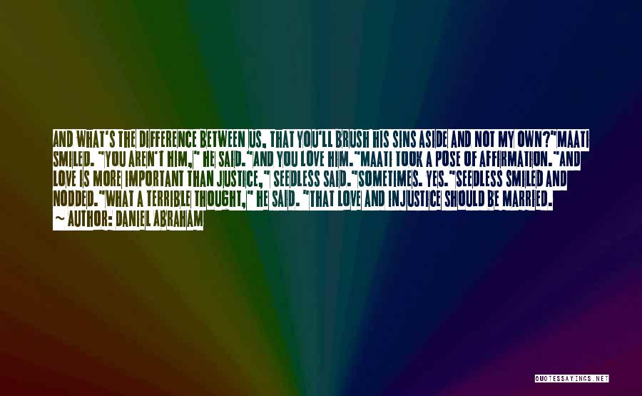 Daniel Abraham Quotes: And What's The Difference Between Us, That You'll Brush His Sins Aside And Not My Own?maati Smiled. You Aren't Him,