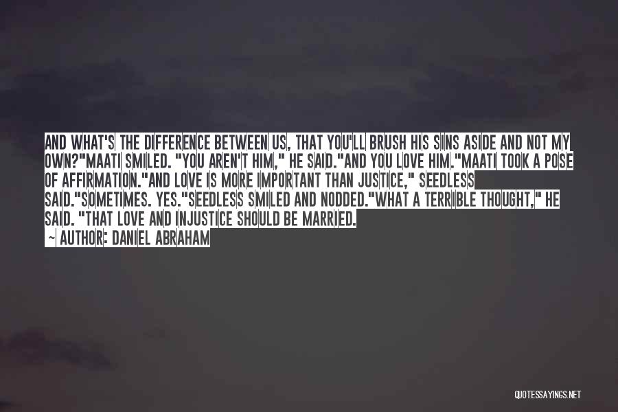 Daniel Abraham Quotes: And What's The Difference Between Us, That You'll Brush His Sins Aside And Not My Own?maati Smiled. You Aren't Him,