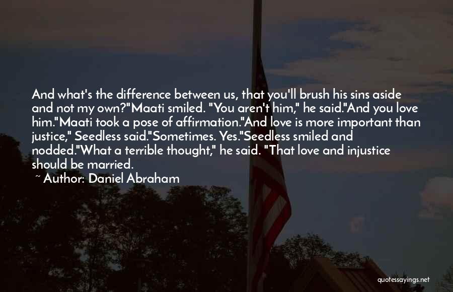 Daniel Abraham Quotes: And What's The Difference Between Us, That You'll Brush His Sins Aside And Not My Own?maati Smiled. You Aren't Him,