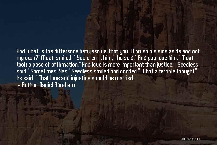 Daniel Abraham Quotes: And What's The Difference Between Us, That You'll Brush His Sins Aside And Not My Own?maati Smiled. You Aren't Him,