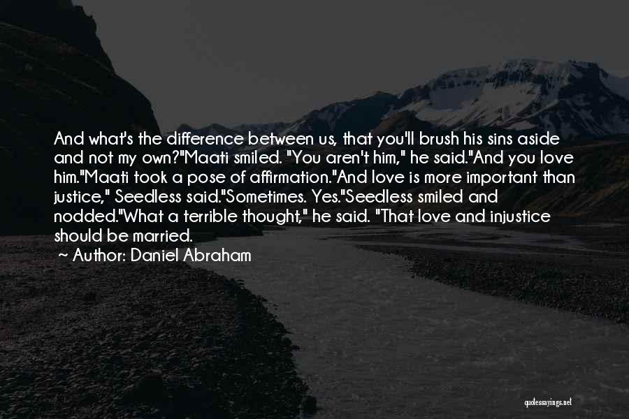 Daniel Abraham Quotes: And What's The Difference Between Us, That You'll Brush His Sins Aside And Not My Own?maati Smiled. You Aren't Him,