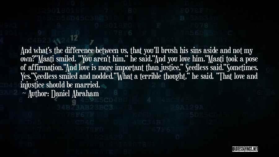 Daniel Abraham Quotes: And What's The Difference Between Us, That You'll Brush His Sins Aside And Not My Own?maati Smiled. You Aren't Him,