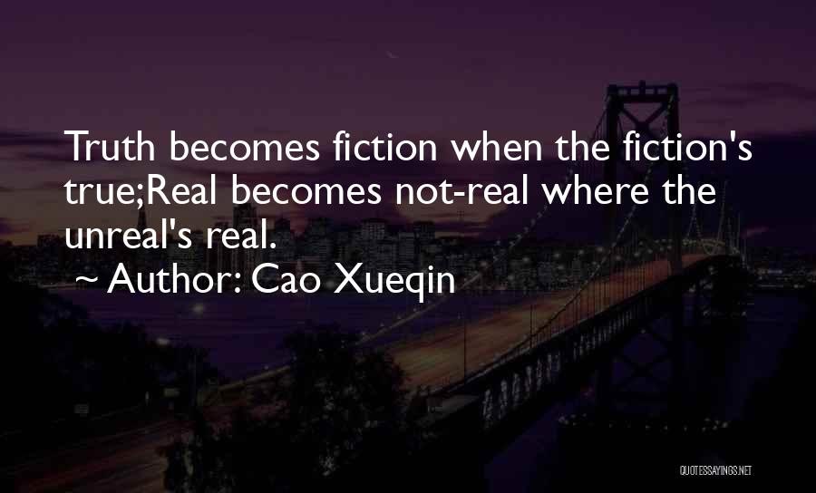 Cao Xueqin Quotes: Truth Becomes Fiction When The Fiction's True;real Becomes Not-real Where The Unreal's Real.