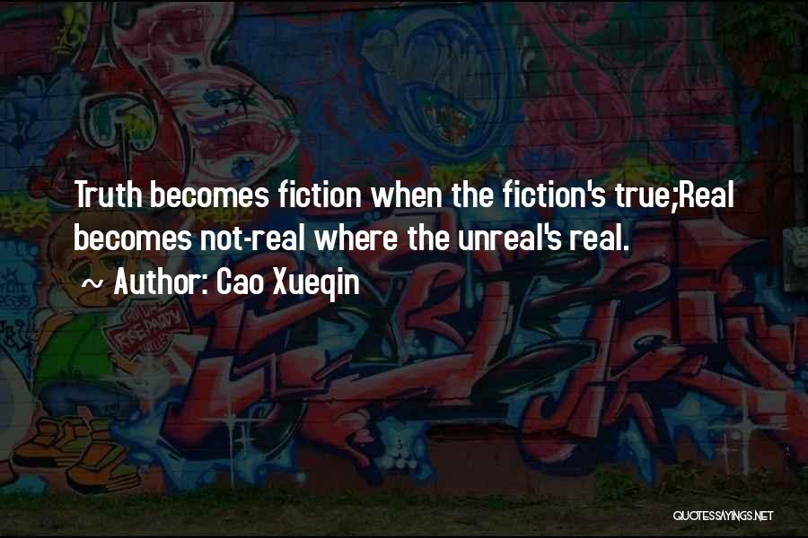 Cao Xueqin Quotes: Truth Becomes Fiction When The Fiction's True;real Becomes Not-real Where The Unreal's Real.