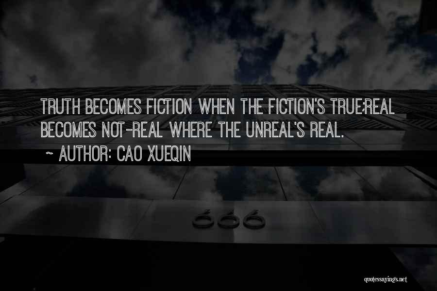 Cao Xueqin Quotes: Truth Becomes Fiction When The Fiction's True;real Becomes Not-real Where The Unreal's Real.