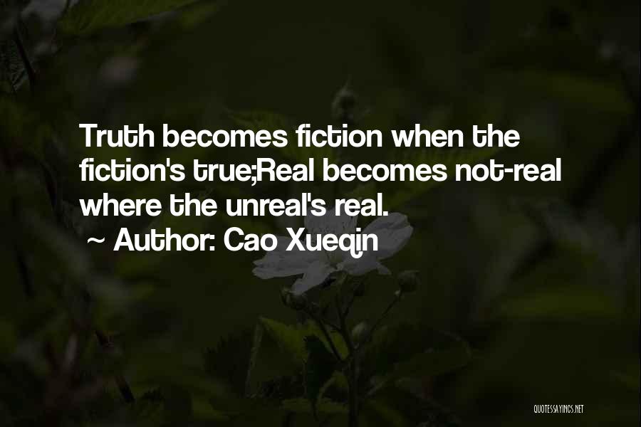 Cao Xueqin Quotes: Truth Becomes Fiction When The Fiction's True;real Becomes Not-real Where The Unreal's Real.
