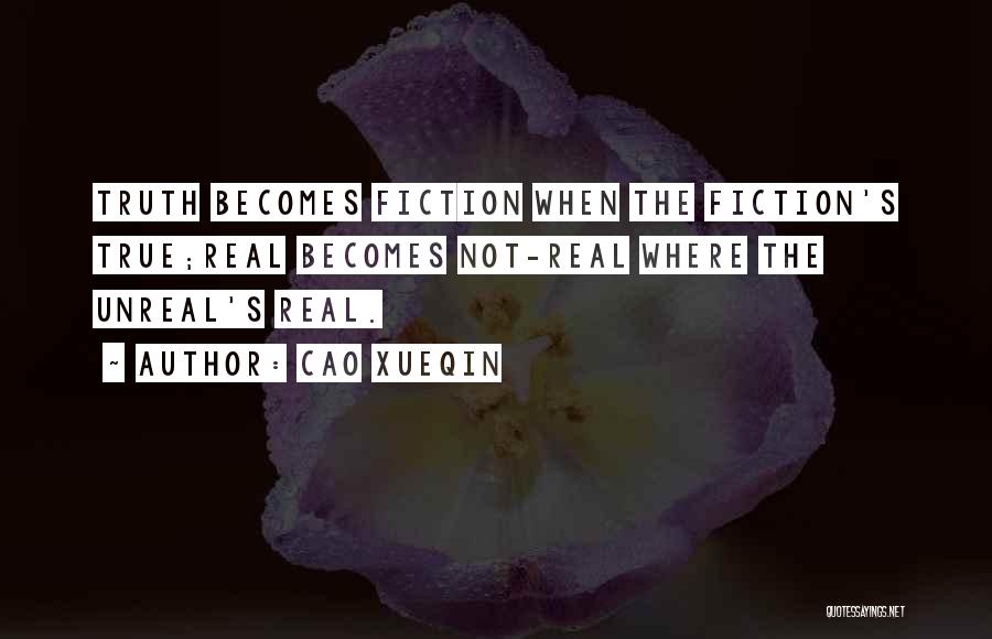 Cao Xueqin Quotes: Truth Becomes Fiction When The Fiction's True;real Becomes Not-real Where The Unreal's Real.