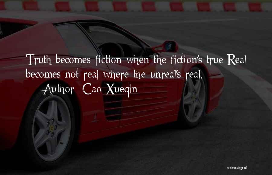 Cao Xueqin Quotes: Truth Becomes Fiction When The Fiction's True;real Becomes Not-real Where The Unreal's Real.