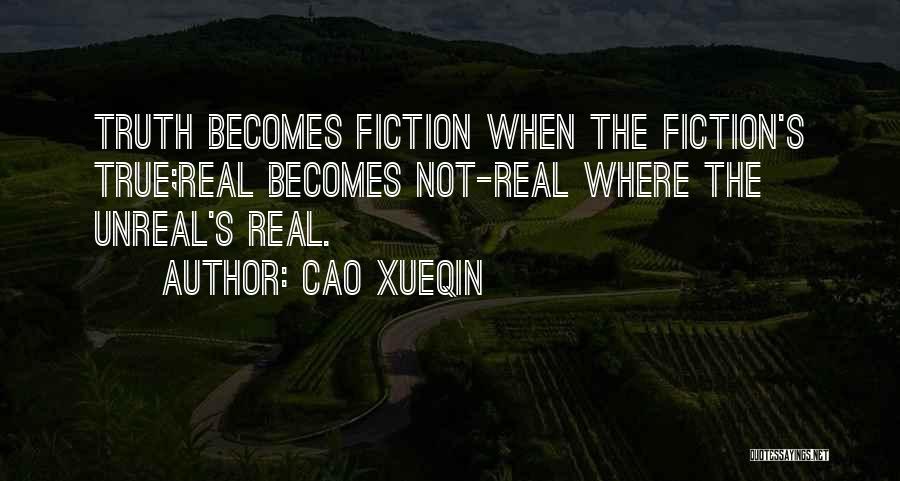 Cao Xueqin Quotes: Truth Becomes Fiction When The Fiction's True;real Becomes Not-real Where The Unreal's Real.