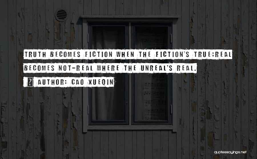 Cao Xueqin Quotes: Truth Becomes Fiction When The Fiction's True;real Becomes Not-real Where The Unreal's Real.