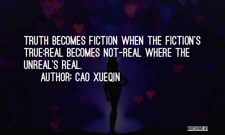 Cao Xueqin Quotes: Truth Becomes Fiction When The Fiction's True;real Becomes Not-real Where The Unreal's Real.